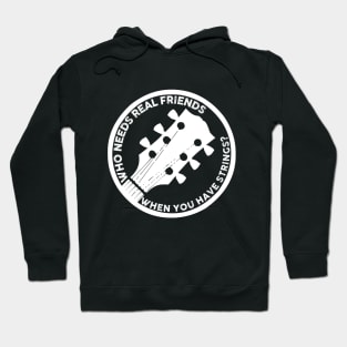 Who needs real friends when you have strings Funny Guitar Lover Guitarist Hoodie
